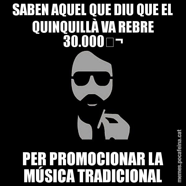 SABEN AQUEL QUE DIU QUE EL QUINQUILLÀ VA REBRE 30.000€ PER PROMOCIONAR LA MÚSICA TRADICIONAL - Eugenio