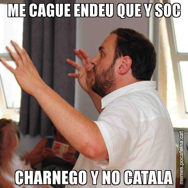 ME CAGUE ENDEU QUE Y SOC CHARNEGO Y NO CATALA - Oriol Junqueras