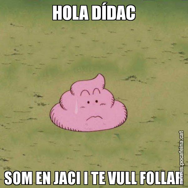 HOLA DÍDAC SOM EN JACI I TE VULL FOLLAR - Caca
