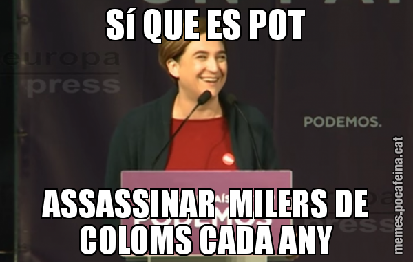 Sí QUE ES POT ASSASSINAR  MILERS DE COLOMS CADA ANY