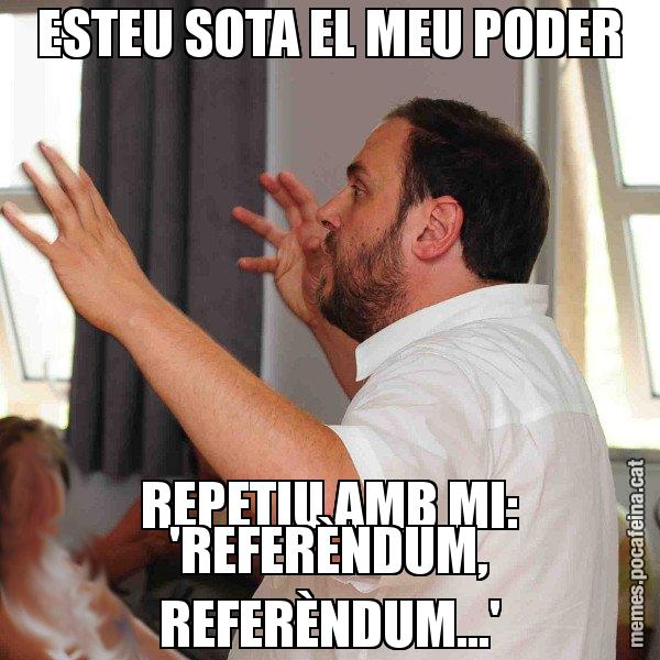 ESTEU SOTA EL MEU PODER REPETIU AMB MI: 'REFERÈNDUM, REFERÈNDUM...' - Oriol Junqueras