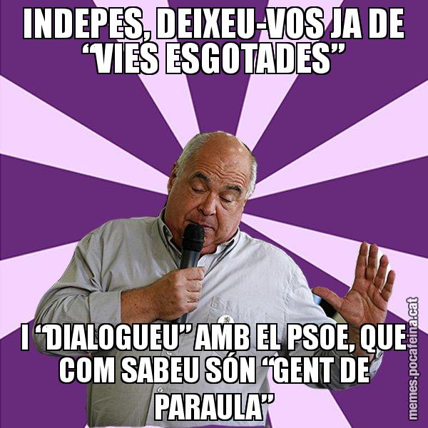 INDEPES, DEIXEU-VOS JA DE “VIES ESGOTADES” I “DIALOGUEU” AMB EL PSOE, QUE COM SABEU SÓN “GENT DE PARAULA” - Lluís Rabell - 27S