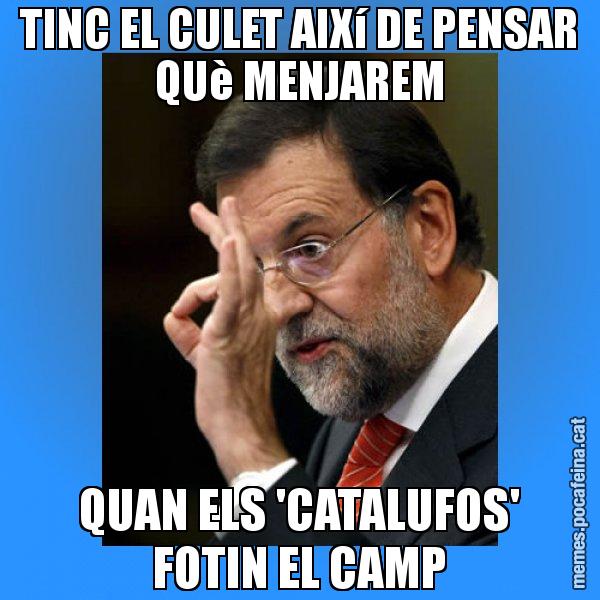 TINC EL CULET AIXí DE PENSAR QUè MENJAREM QUAN ELS 'CATALUFOS' FOTIN EL CAMP - Rajoy Zero