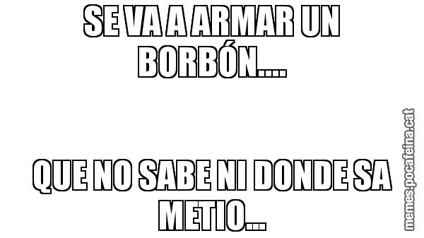 SE VA A ARMAR UN BORBÓN.... QUE NO SABE NI DONDE SA METIO...