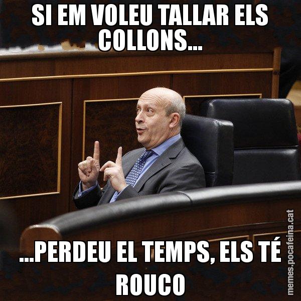 SI EM VOLEU TALLAR ELS COLLONS... ...PERDEU EL TEMPS, ELS TÉ ROUCO - Ministre Wert