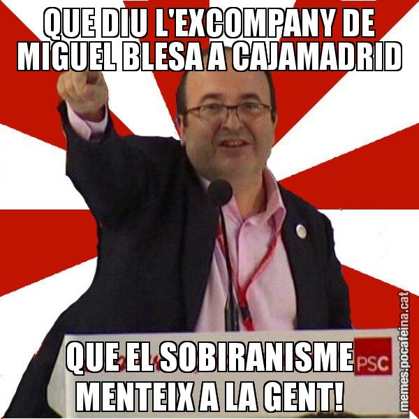 QUE DIU L'EXCOMPANY DE MIGUEL BLESA A CAJAMADRID QUE EL SOBIRANISME MENTEIX A LA GENT! - Miquel Iceta