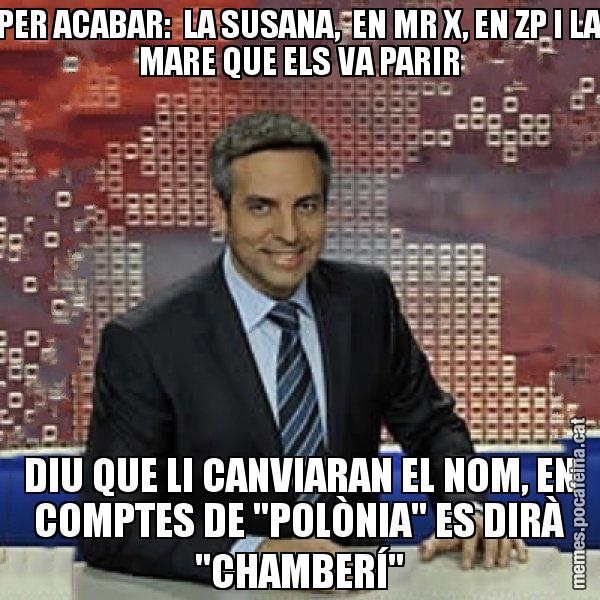 PER ACABAR: LA SUSANA, EN MR X, EN ZP I LA MARE QUE ELS VA PARIR DIU QUE LI CANVIARAN EL NOM, EN COMPTES DE "POLÒNIA" ES DIRÀ "CHAMBERÍ" - Trollicer