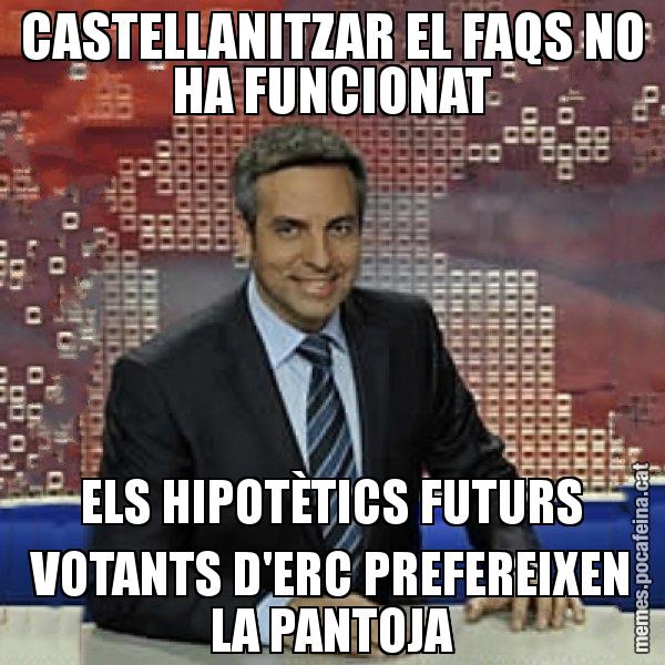 CASTELLANITZAR EL FAQS NO HA FUNCIONAT ELS HIPOTÈTICS FUTURS VOTANTS D'ERC PREFEREIXEN LA PANTOJA - Trollicer
