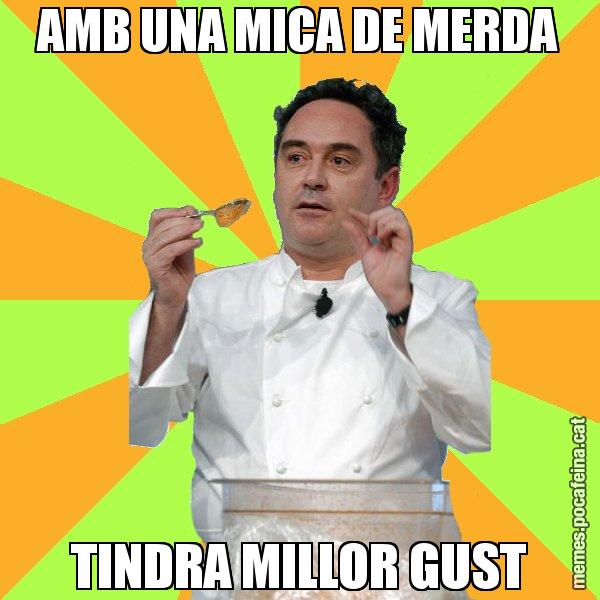 AMB UNA MICA DE MERDA TINDRA MILLOR GUST - Ferran Adrià
