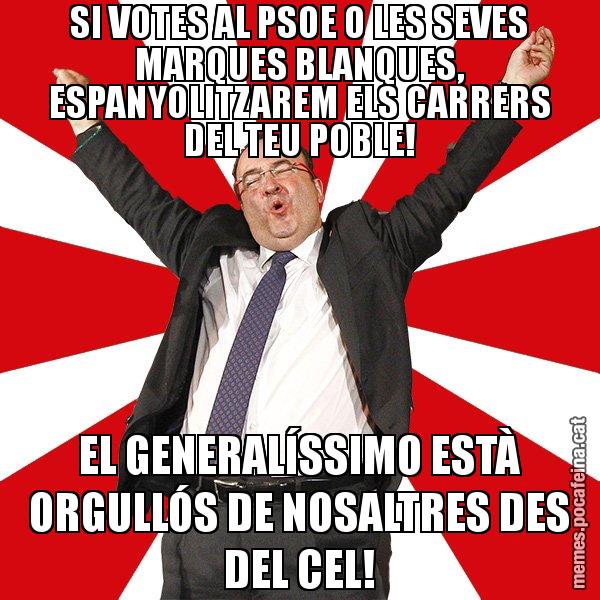 SI VOTES AL PSOE O LES SEVES MARQUES BLANQUES, ESPANYOLITZAREM ELS CARRERS DEL TEU POBLE! EL GENERALÍSSIMO ESTÀ ORGULLÓS DE NOSALTRES DES DEL CEL! - Miquel Iceta - 27S
