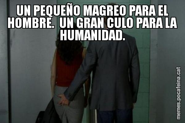UN PEQUEÑO MAGREO PARA EL HOMBRE.  UN GRAN CULO PARA LA HUMANIDAD.
