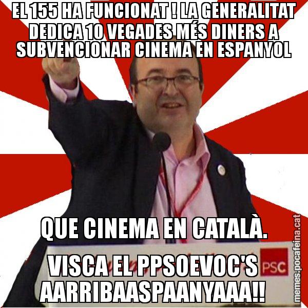 EL 155 HA FUNCIONAT ! LA GENERALITAT DEDICA 10 VEGADES MÉS DINERS A SUBVENCIONAR CINEMA EN ESPANYOL QUE CINEMA EN CATALÀ. VISCA EL PPSOEVOC'S AARRIBAASPAANYAAA!! - Miquel Iceta