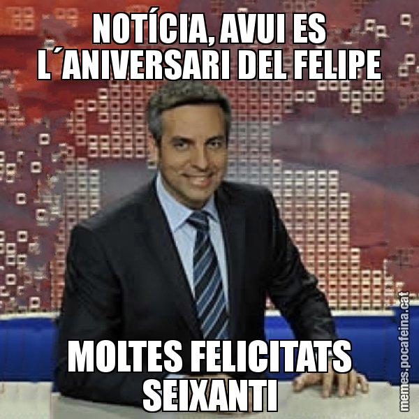 NOTÍCIA, AVUI ES L´ANIVERSARI DEL FELIPE MOLTES FELICITATS SEIXANTI - Trollicer