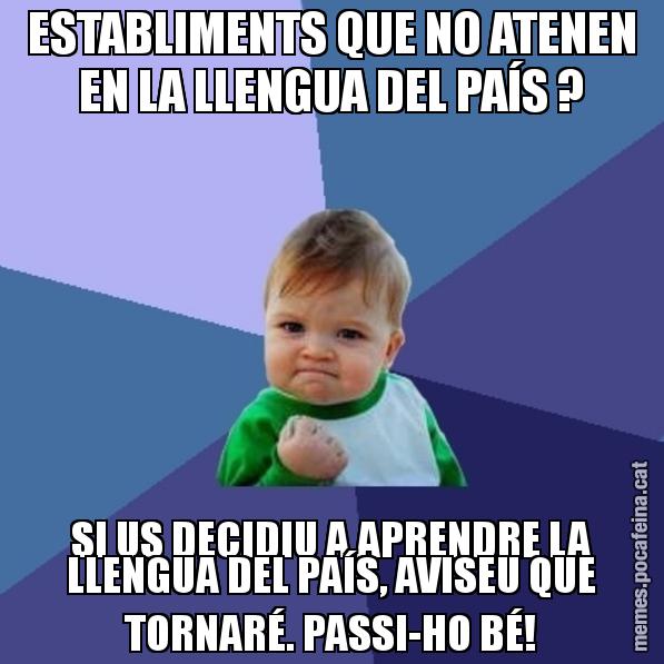 ESTABLIMENTS QUE NO ATENEN EN LA LLENGUA DEL PAÍS ? SI US DECIDIU A APRENDRE LA LLENGUA DEL PAÍS, AVISEU QUE TORNARÉ. PASSI-HO BÉ! - Success Kid