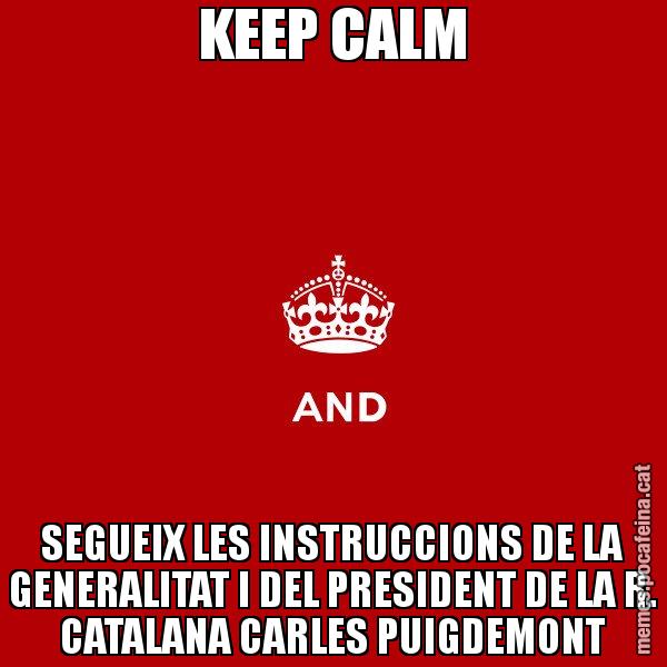 KEEP CALM SEGUEIX LES INSTRUCCIONS DE LA GENERALITAT I DEL PRESIDENT DE LA R. CATALANA CARLES PUIGDEMONT - Keep