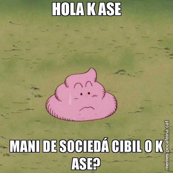 HOLA K ASE MANI DE SOCIEDÁ CIBIL O K ASE? - Caca