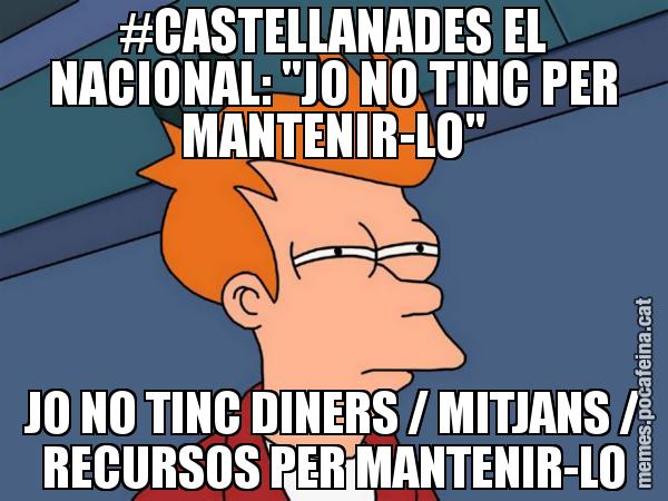 #CASTELLANADES EL NACIONAL: "JO NO TINC PER MANTENIR-LO" JO NO TINC DINERS / MITJANS / RECURSOS PER MANTENIR-LO - Futurama Fry