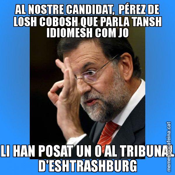 AL NOSTRE CANDIDAT,  PÉREZ DE LOSH COBOSH QUE PARLA TANSH IDIOMESH COM JO LI HAN POSAT UN 0 AL TRIBUNAL D'ESHTRASHBURG - Rajoy Zero