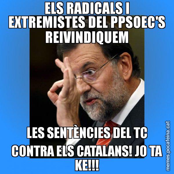 ELS RADICALS I EXTREMISTES DEL PPSOEC'S REIVINDIQUEM LES SENTÈNCIES DEL TC CONTRA ELS CATALANS! JO TA KE!!! - Rajoy Zero