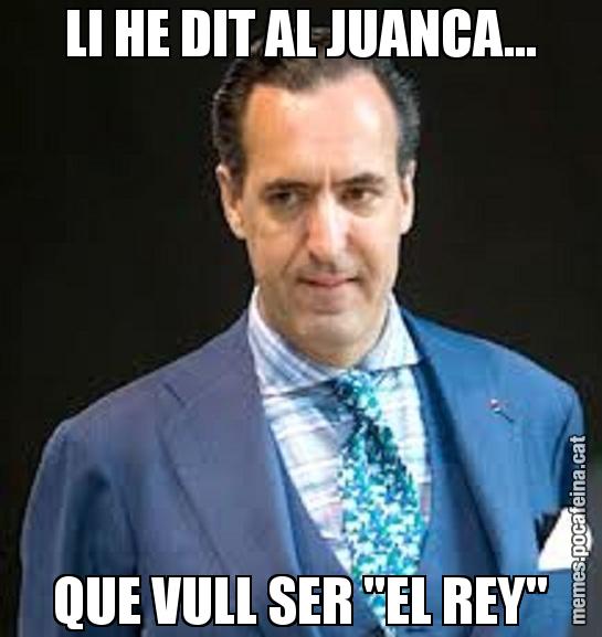 LI HE DIT AL JUANCA... QUE VULL SER "EL REY"