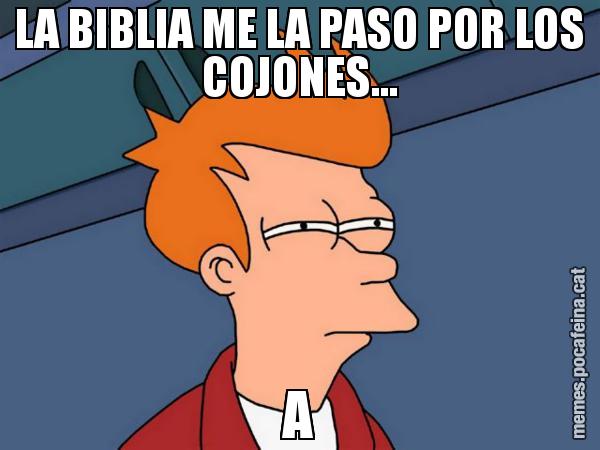 LA BIBLIA ME LA PASO POR LOS COJONES... A - Futurama Fry