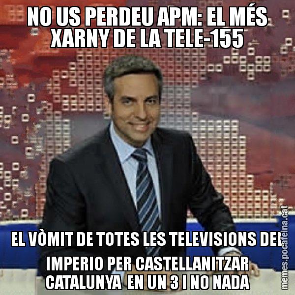 NO US PERDEU APM: EL MÉS XARNY DE LA TELE-155 EL VÒMIT DE TOTES LES TELEVISIONS DEL IMPERIO PER CASTELLANITZAR CATALUNYA EN UN 3 I NO NADA - Trollicer