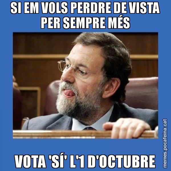SI EM VOLS PERDRE DE VISTA PER SEMPRE MÉS VOTA 'SÍ' L'1 D'OCTUBRE - Mmmmmariano Rajoy