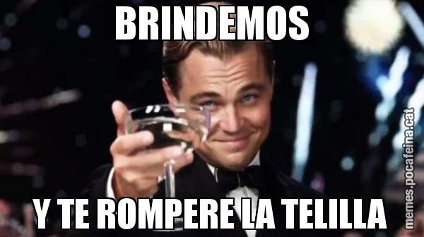 BRINDEMOS Y TE ROMPERE LA TELILLA