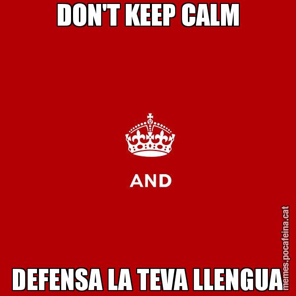 DON'T KEEP CALM DEFENSA LA TEVA LLENGUA - Keep