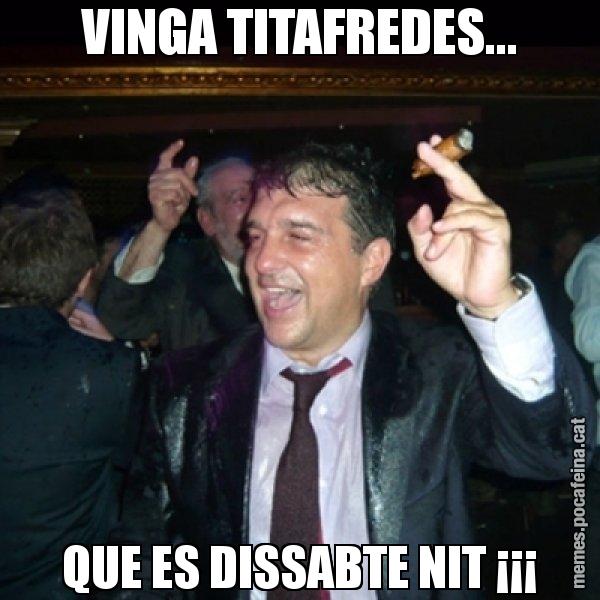 VINGA TITAFREDES... QUE ES DISSABTE NIT ¡¡¡ - Laporta de Festa