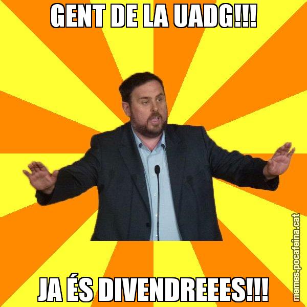 GENT DE LA UADG!!! JA ÉS DIVENDREEES!!! - Oriol Junqueras freeena!