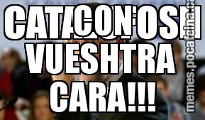 CATALUFOSH ME HE QUEDAO CON VUESHTRA CARA!!!