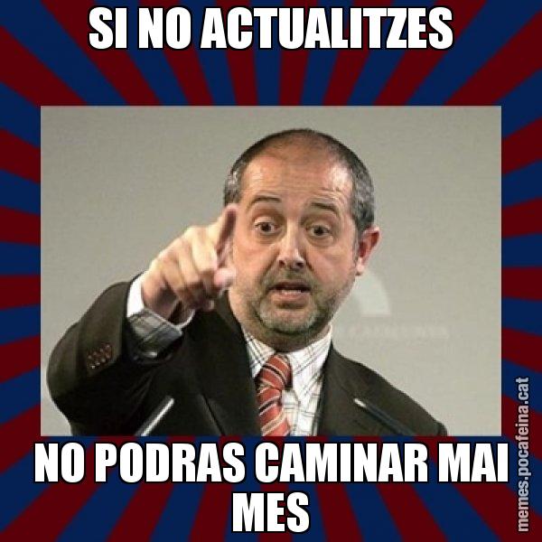SI NO ACTUALITZES NO PODRAS CAMINAR MAI MES - Felip Puig