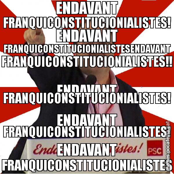 ENDAVANT FRANQUICONSTITUCIONIALISTES! ENDAVANT FRANQUICONSTITUCIONIALISTESENDAVANT FRANQUICONSTITUCIONIALISTES!! ENDAVANT FRANQUICONSTITUCIONIALISTES! ENDAVANT FRANQUICONSTITUCIONIALISTES! ENDAVANT FRANQUICONSTITUCIONIALISTES - Miquel Iceta