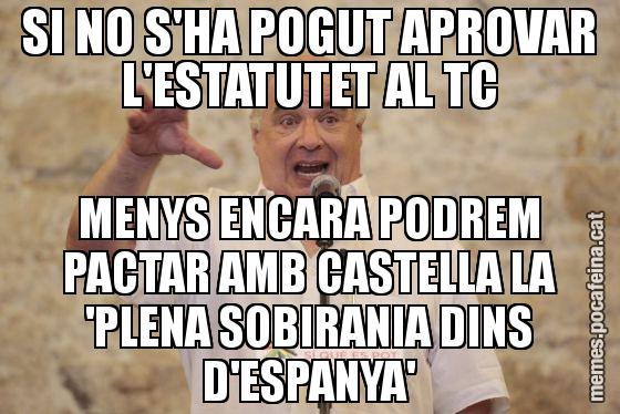 SI NO S'HA POGUT APROVAR L'ESTATUTET AL TC MENYS ENCARA PODREM PACTAR AMB CASTELLA LA 'PLENA SOBIRANIA DINS D'ESPANYA'