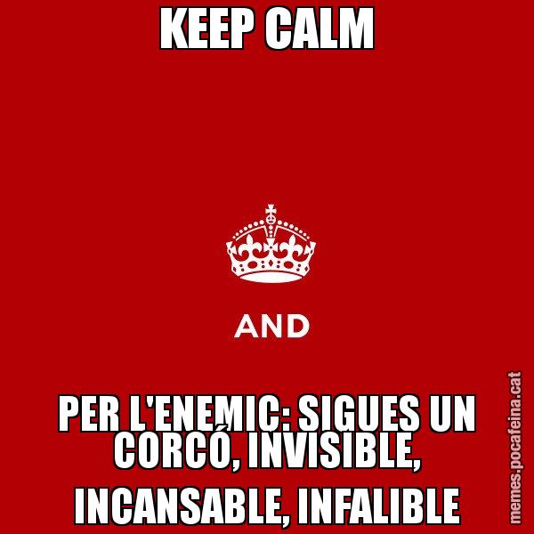 KEEP CALM PER L'ENEMIC: SIGUES UN CORCÓ, INVISIBLE, INCANSABLE, INFALIBLE - Keep