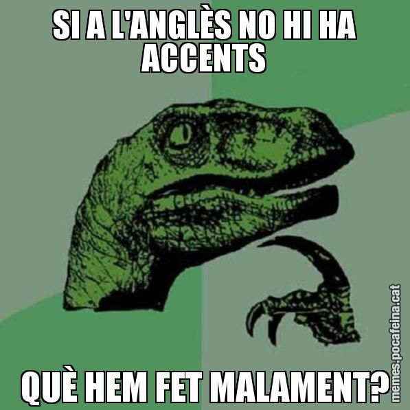 SI A L'ANGLÈS NO HI HA ACCENTS QUÈ HEM FET MALAMENT? - Philosoraptor