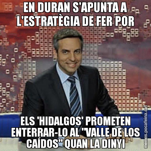 EN DURAN S'APUNTA A L'ESTRATÈGIA DE FER POR ELS 'HIDALGOS' PROMETEN ENTERRAR-LO AL "VALLE DE LOS CAÍDOS" QUAN LA DINYI - Trollicer