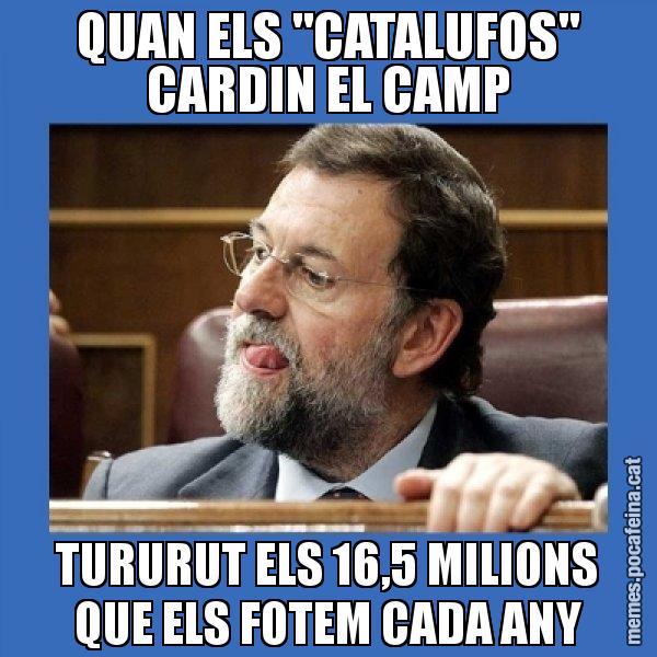 QUAN ELS "CATALUFOS" CARDIN EL CAMP TURURUT ELS 16,5 MILIONS QUE ELS FOTEM CADA ANY - Mmmmmariano Rajoy
