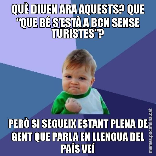QUÈ DIUEN ARA AQUESTS? QUE “QUE BÉ S’ESTÀ A BCN SENSE TURISTES”? PERÒ SI SEGUEIX ESTANT PLENA DE GENT QUE PARLA EN LLENGUA DEL PAÍS VEÍ - Success Kid