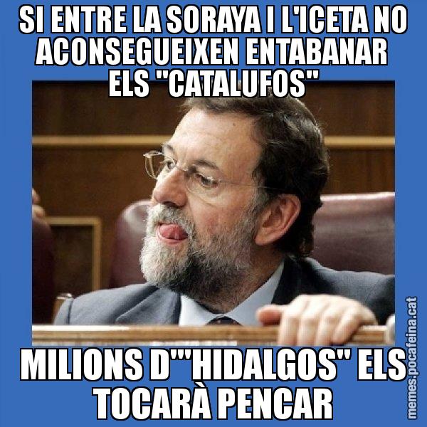 SI ENTRE LA SORAYA I L'ICETA NO ACONSEGUEIXEN ENTABANAR ELS "CATALUFOS" MILIONS D'"HIDALGOS" ELS TOCARÀ PENCAR - Mmmmmariano Rajoy