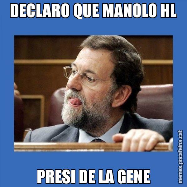 DECLARO QUE MANOLO HL PRESI DE LA GENE - Mmmmmariano Rajoy