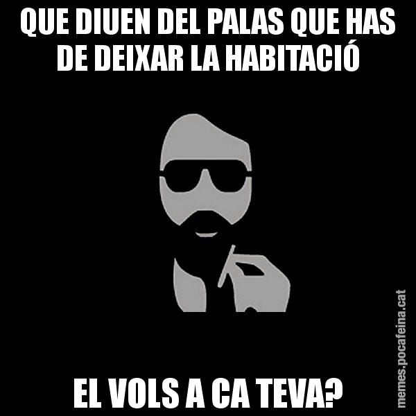 QUE DIUEN DEL PALAS QUE HAS DE DEIXAR LA HABITACIÓ EL VOLS A CA TEVA? - Eugenio