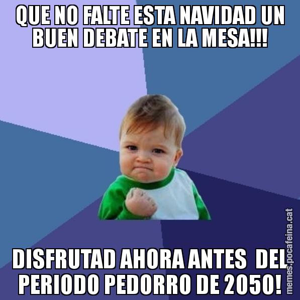 QUE NO FALTE ESTA NAVIDAD UN BUEN DEBATE EN LA MESA!!! DISFRUTAD AHORA ANTES  DEL PERIODO PEDORRO DE 2050! - Success Kid
