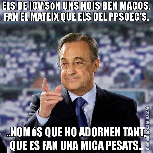 ELS DE ICV SóN UNS NOIS BEN MACOS. FAN EL MATEIX QUE ELS DEL PPSOEC'S. ..NOMéS QUE HO ADORNEN TANT, QUE ES FAN UNA MICA PESATS.. - Florentino