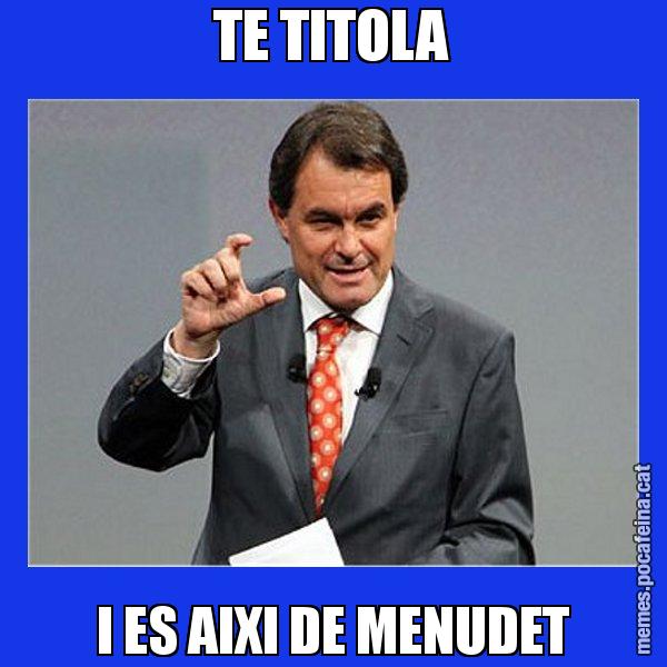 TE TITOLA I ES AIXI DE MENUDET - Artur Mas Titola