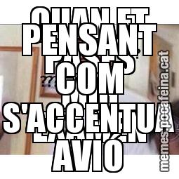 QUAN ET PASES MIG EXAMEN PENSANT COM S'ACCENTUA AVIÓ
