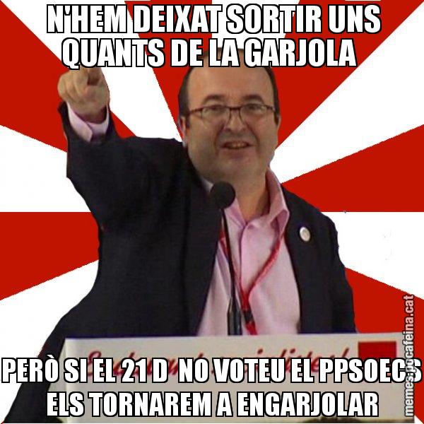 N'HEM DEIXAT SORTIR UNS QUANTS DE LA GARJOLA  PERÒ SI EL 21 D  NO VOTEU EL PPSOECS ELS TORNAREM A ENGARJOLAR - Miquel Iceta
