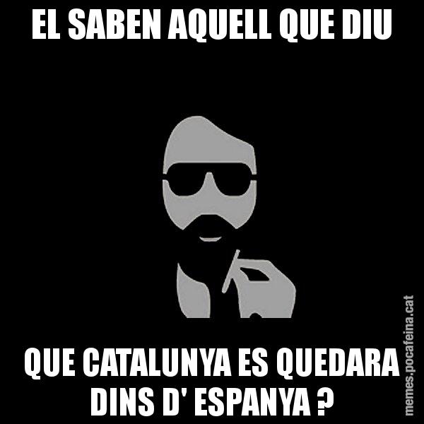 EL SABEN AQUELL QUE DIU QUE CATALUNYA ES QUEDARA DINS D' ESPANYA ? - Eugenio