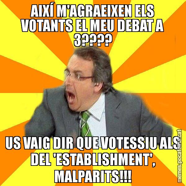 AIXÍ M'AGRAEIXEN ELS VOTANTS EL MEU DEBAT A 3???? US VAIG DIR QUE VOTESSIU ALS DEL 'ESTABLISHMENT', MALPARITS!!! - Cuní Prou!